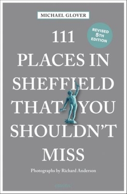 111 Places in Sheffield That You Shouldn't Miss - Glover, Michael, and Anderson, Richard (Photographer)