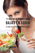 111 Recetas de Comidas Y Jugos Bajas En Sodio: La Forma Fcil de Reducir La Ingesta de Sodio