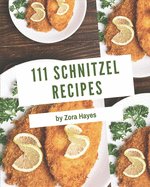111 Schnitzel Recipes: A Schnitzel Cookbook for All Generation