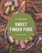 111 Sweet Finger Food Recipes: A Sweet Finger Food Cookbook for Your Gathering