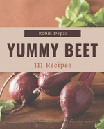 111 Yummy Beet Recipes: Enjoy Everyday With Yummy Beet Cookbook!
