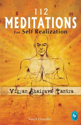 112 Meditations for Self Realization: Vigyan Bhairava Tantra - Chaudhri, Ranjit