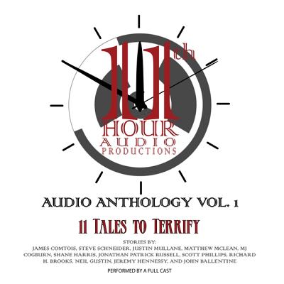 11th Hour Audio Productions Audio Anthology, Vol. 1: 11 Tales to Terrify - Comtois, James, and Schneider, Steve, and Mullane, Justin