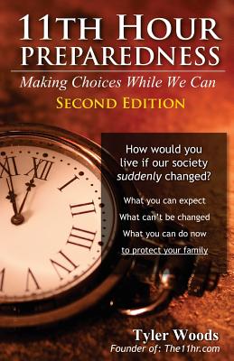 11th Hour Preparedness - 2nd Edition: Making Choices While We Can - Woods, Tyler
