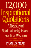 12,000 Inspirational Quotations: A Treasury of Spiritual Insights and Practical Wisdom - Mead, Frank S (Editor), and Hobe, Phyllis Laura (Foreword by)