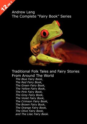 12 Books in One: Andrew Lang's Complete Fairy Book Series: Traditional Folk Tales and Fairy Stories from Around the World - Lang, Andrew (Editor)