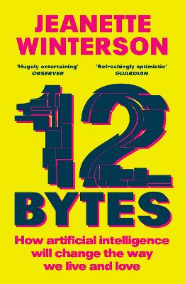12 Bytes: How artificial intelligence will change the way we live and love - Winterson, Jeanette
