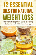 12 Essential Oils for Natural Weight Loss: The Ultimate Beginner's Guide to Feeling Better with Aromatherapy