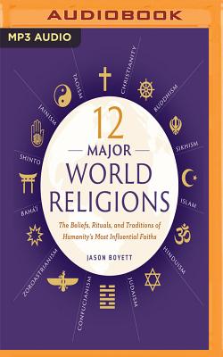 12 Major World Religions: The Beliefs, Rituals, and Traditions of Humanity's Most Influential Faiths - Boyett, Jason, and Abano, Aaron (Read by), and Hodgson, Paul (Read by)