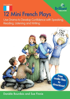 12 Mini French Plays: Use Drama to Develop Confidence with Speaking, Reading, Listening and Writing - Bourdais, Danile, and Finnie, Sue