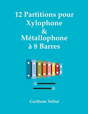 12 Partitions Pour Xylophone & M?tallophone ? 8 Barres - Vellut, Guilhem