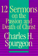 12 Sermons on Passion & Death - Spurgeon, C. H.