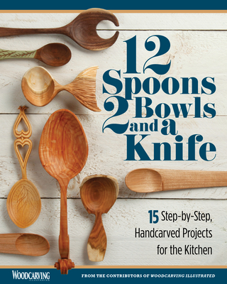 12 Spoons, 2 Bowls, and a Knife: 15 Step-By-Step Handcarved Projects for the Kitchen - Editors of Woodcarving Illustrated (Editor), and Western, David (Contributions by), and Van Driesche, Emmet (Contributions by)