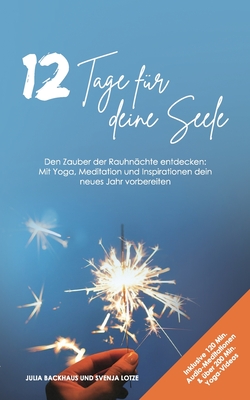 12 Tage f?r deine Seele: Den Zauber der Rauhn?chte entdecken: Mit Yoga, Meditation und Inspirationen dein neues Jahr vorbereiten - Backhaus, Julia, and Lotze, Svenja