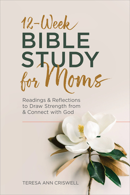 12-Week Bible Study for Moms: Readings & Reflections to Draw Strength from & Connect with God - Criswell, Teresa Ann