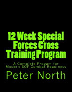 12 Week Special Forces Cross Training Program: A Complete Progam for Modern Sof Combat Readiness
