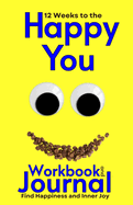 12 Weeks to the Happy You Workbook and Journal: Find Happiness and Inner Joy