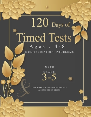 120 Days of Timed Tests: Multiplication Problems: Basic Concepts, Skill-Building, Digits 0-12, Grades 3-5, Math Drills Everyday Practice Exercises and Timed Tests - Books House, Abubakkar