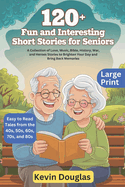 120+ Fun and Interesting Short Stories for Seniors (Large Print): A Collection of Love, Music, Bible, History, War, and Heroes Stories to Brighten Your Day and Bring Back Memories.