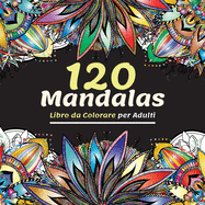 120 Mandalas Libro da Colorare per Adulti: Bellissimo Libro da Colorare per Adulti Con Pi? di 120 Meravigliosi e Rilassanti Mandala per Alleviare lo Stress e Rilassarsi, L'ultima Collezione di Disegni di Mandala per un Tempo Divertente e Tranquillo