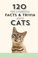 120 Very Interesting Facts and Trivia About Cats: Uncovering the Quirks, Legends, and Giants of the Cat World