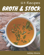 123 Broth and Stock Recipes: A Broth and Stock Cookbook from the Heart!