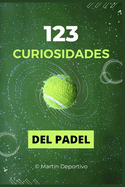 123 Curiosidades del Pdel: Explora la Evoluci?n, Estrategias y Estrellas del Deporte que Conquista el Mundo - Un Regalo Perfecto para Aficionados de Todas las Edades, Incluye un Desaf?o de Quiz para Ms Diversi?n