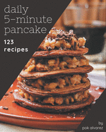 123 Daily 5-Minute Pancake Recipes: A Must-have 5-Minute Pancake Cookbook for Everyone