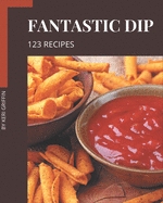 123 Fantastic Dip Recipes: Making More Memories in your Kitchen with Dip Cookbook!