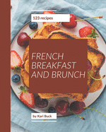 123 French Breakfast and Brunch Recipes: Enjoy Everyday With French Breakfast and Brunch Cookbook!