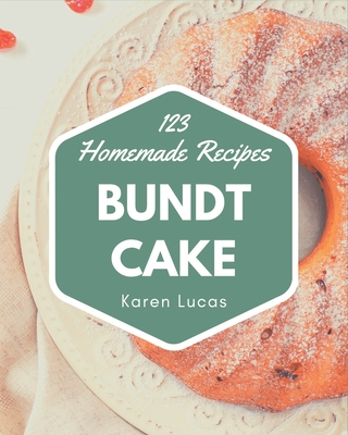 123 Homemade Bundt Cake Recipes: Bundt Cake Cookbook - Your Best Friend Forever - Lucas, Karen