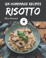 123 Homemade Risotto Recipes: Risotto Cookbook - Where Passion for Cooking Begins
