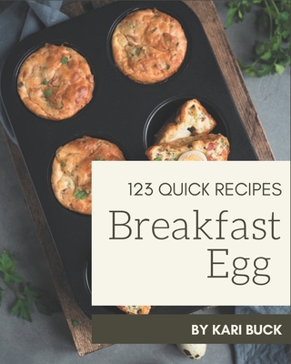123 Quick Breakfast Egg Recipes: The Highest Rated Quick Breakfast Egg Cookbook You Should Read - Buck, Kari