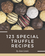 123 Special Truffle Recipes: Enjoy Everyday With Truffle Cookbook!