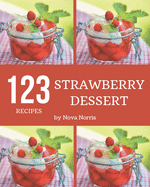 123 Strawberry Dessert Recipes: The Best Strawberry Dessert Cookbook on Earth