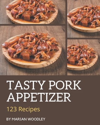 123 Tasty Pork Appetizer Recipes: Keep Calm and Try Pork Appetizer Cookbook - Woodley, Marian