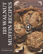 123 Walnut Muffin Recipes: Everything You Need in One Walnut Muffin Cookbook!