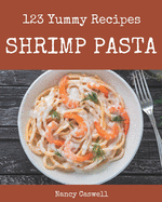 123 Yummy Shrimp Pasta Recipes: Best-ever Yummy Shrimp Pasta Cookbook for Beginners