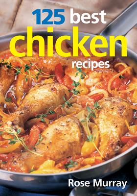 125 Best Chicken Recipes - Murray, Rose