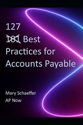 127 Best Practices for Accounts Payable - Now, Ap, and Schaeffer, Mary S