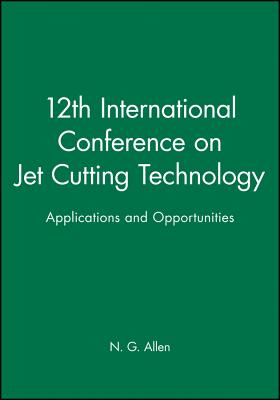 12th International Conference on Jet Cutting Technology: Applications and Opportunities - Allen, N. G.