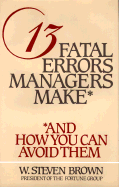13 Fatal Errors Managers Make: And How You Can Avoid Them