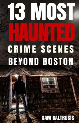 13 Most Haunted: Crime Scenes Beyond Boston - Baltrusis, Sam