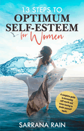 13 Steps To Optimum Self-Esteem For Women: A Complete Guide to Increasing Self-Worth and Never Having to Doubt Yourself Again