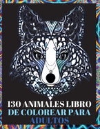 130 Animales Libro de Colorear para Adultos: Diseos para Aliviar el Estr?s en el Libro de Colorear para Adultos con Lobos, Elefantes, Bhos, Caballos, Perros, Gatos y Muchos Ms - Reljate y Fomenta la Creatividad con Ms de 100 Pginas para Colorear con