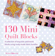 130 Mini Quilt Blocks: A Collection of Exquisite Patchwork Blocks Using Ready-Made Fabric Bundles