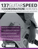 137 Guitar Speed & Coordination Exercises: Groundbreaking Guitar Technique Strategies for Synchronization, Speed and Practice