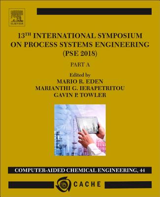 13th International Symposium on Process Systems Engineering - PSE 2018, July 1-5 2018: Volume 44 - Eden, Mario R (Editor), and Towler, Gavin (Editor), and Ierapetritou, Maria (Editor)