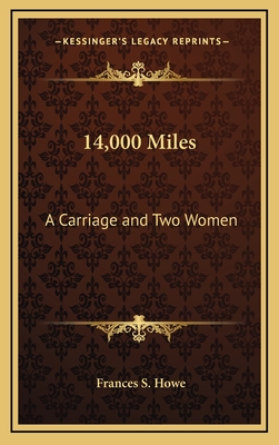 14,000 Miles: A Carriage and Two Women - Howe, Frances S