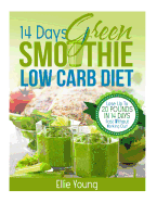 14-Day Green Smoothie Low Carb Diet: 10-DAY DETOX DIET: Secrets To Weight Loss The Healthy Way (Lose Up To 20 Pounds In 14 Days Fast Without Working Out!)